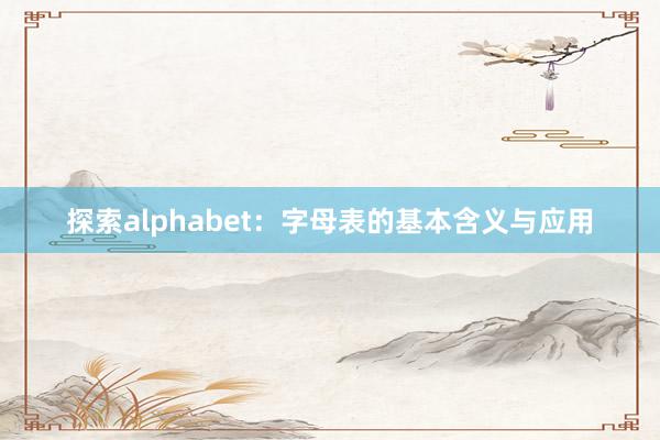 探索alphabet：字母表的基本含义与应用